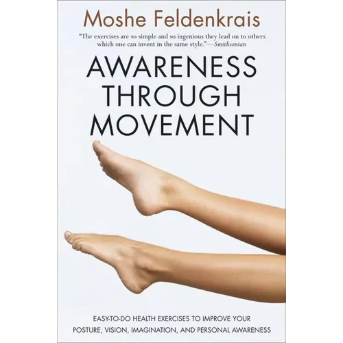 Awareness Through Movement: Easy-To-Do Health Exercises to Improve Your Posture, Vision, Imagination, and Personal Awareness - Paperback