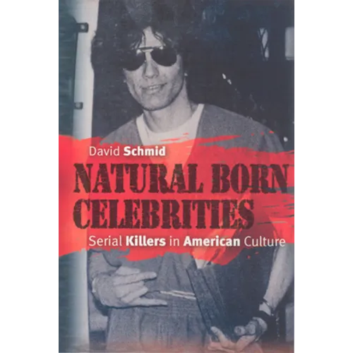 Natural Born Celebrities: Serial Killers in American Culture - Paperback - IBook Store