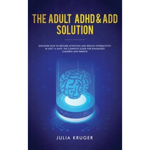 The Adult ADHD & ADD Solution: Discover How to Restore Attention and Reduce Hyperactivity in Just 14 Days. The Complete Guide for Diagnosed Children a - Hardcover