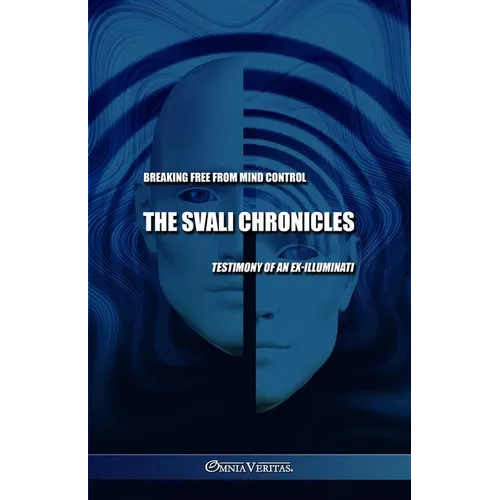 The Svali Chronicles - Breaking free from mind control: Testimony of an ex-illuminati