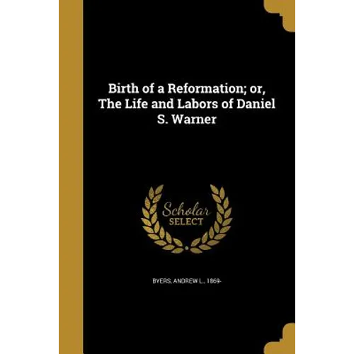 Birth of a Reformation; or, The Life and Labors of Daniel S. Warner