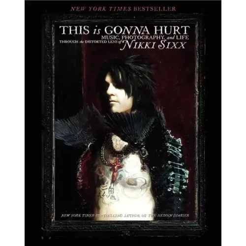 This Is Gonna Hurt: Music, Photography and Life Through the Distorted Lens of Nikki Sixx