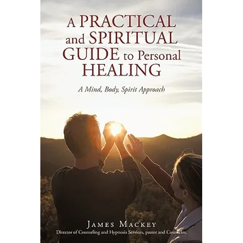 A Practical and Spiritual Guide to Personal Healing: A Mind, Body, Spirit Approach - Paperback