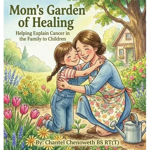 Mom's Garden of Healing: Helping Explain Cancer in the Family to Children - Hardcover