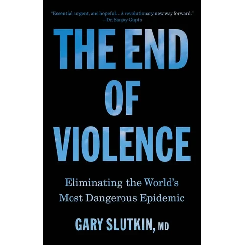 The End of Violence: Eliminating the World's Most Dangerous Epidemic - Paperback