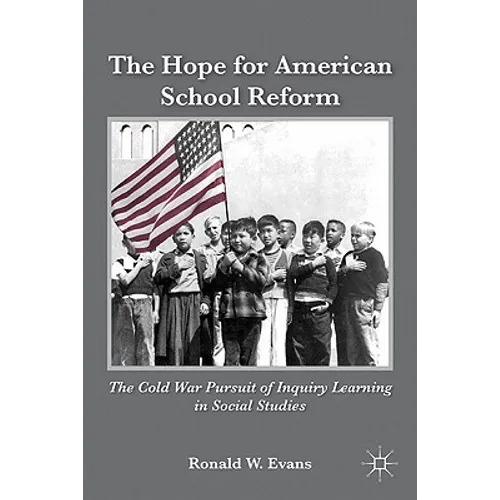 The Hope for American School Reform: The Cold War Pursuit of Inquiry Learning in Social Studies - Hardcover - IBook Store