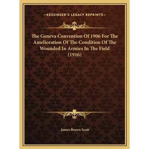 The Geneva Convention Of 1906 For The Amelioration Of The Condition Of The Wounded In Armies In The Field (1916) - Hardcover