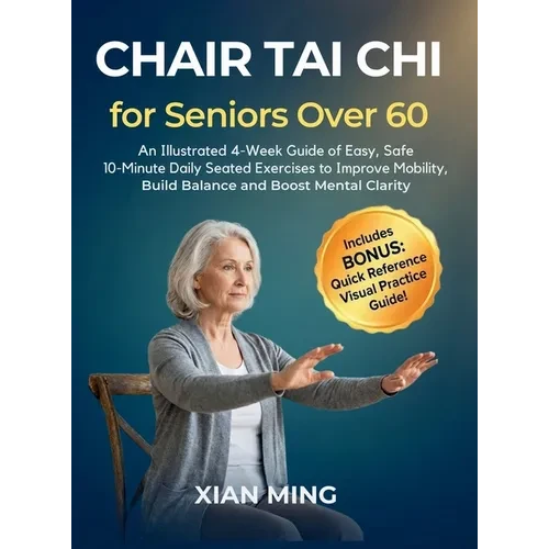 Chair Tai Chi for Seniors Over 60: An Illustrated 4-Week Guide of Easy, Safe 10-Minute Daily Seated Exercises to Improve Mobility, Build Balance and B - Hardcover