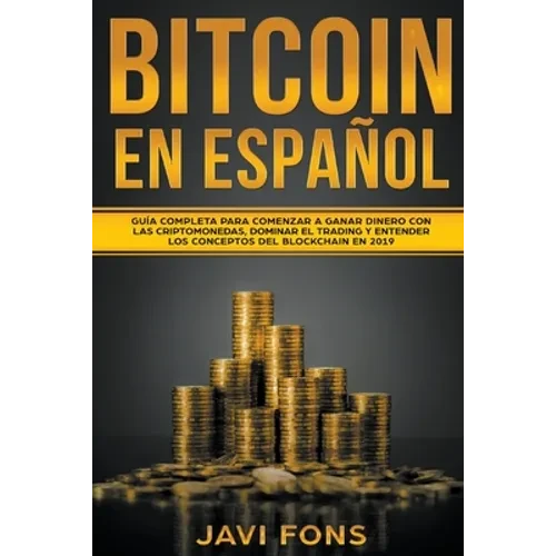 Bitcoin en Español: Guía Completa para Comenzar a ganar dinero con las Criptomonedas, dominar el Trading y entender los conceptos del Blockchain - Paperback