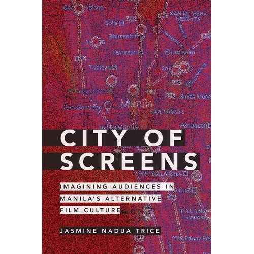 City of Screens: Imagining Audiences in Manila's Alternative Film Culture - Hardcover