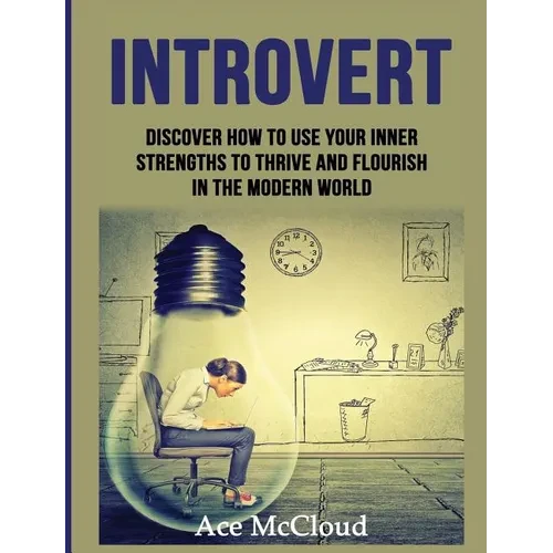 Introvert: Discover How To Use Your Inner Strengths To Thrive And Flourish In The Modern World - Hardcover