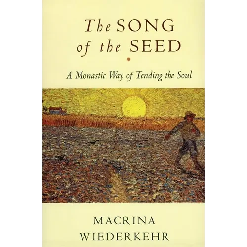 The Song of the Seed: The Monastic Way of Tending the Soul - Paperback