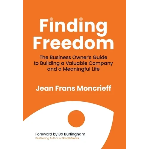 Finding Freedom: The Business Owners Guide to Building a Valuable Company and a Meaningful Life - Hardcover