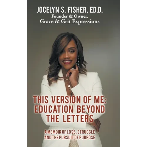 This Version of Me: Education Beyond the Letters: A Memoir of Loss, Struggle and the Pursuit of Purpose - Hardcover