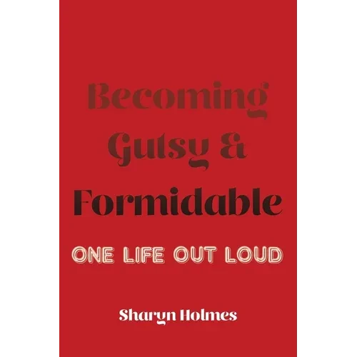 Becoming Gutsy and Formidable: One Life, Out Loud - Paperback
