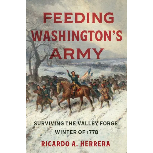 Feeding Washington's Army: Surviving the Valley Forge Winter of 1778
