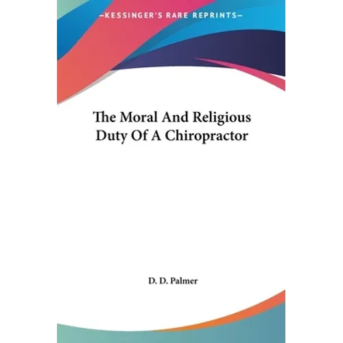 The Moral And Religious Duty Of A Chiropractor - Hardcover