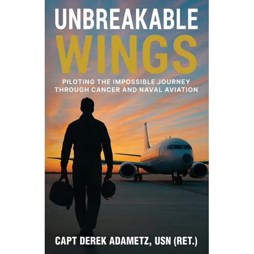 Unbreakable Wings: Piloting the Impossible Journey Through Cancer and Naval Aviation - Paperback - IBook Store