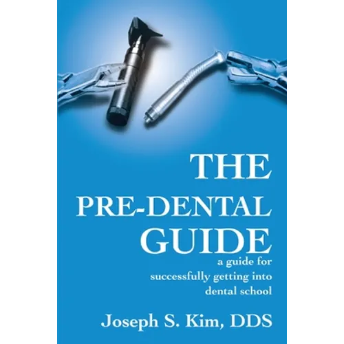 The Pre-Dental Guide: A Guide for Successfully Getting Into Dental School