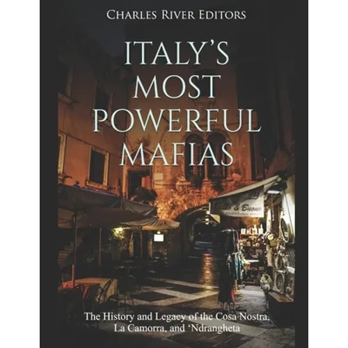 Italy's Most Powerful Mafias: The History and Legacy of the Cosa Nostra, La Camorra, and 'Ndrangheta - Paperback