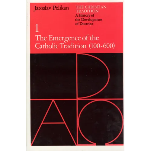 The Christian Tradition: A History of the Development of Doctrine, Volume 1: The Emergence of the Catholic Tradition (100-600) Volume 1