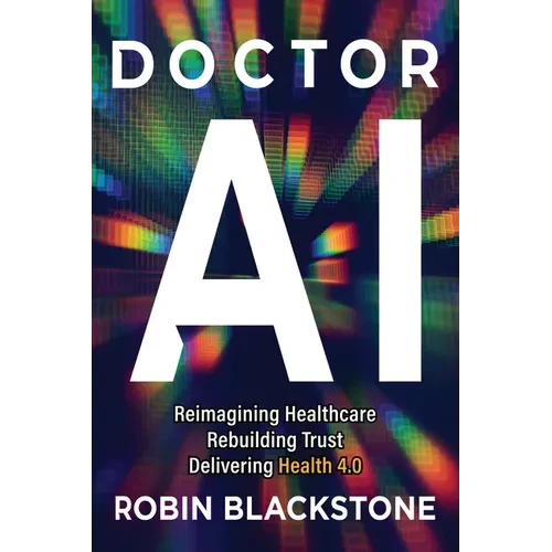 Doctor AI: Reimagining Healthcare Rebuilding Trust Delivering Health 4.0 - Paperback