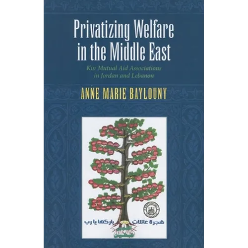 Privatizing Welfare in the Middle East: Kin Mutual Aid Associations in Jordan and Lebanon - Paperback - IBook Store