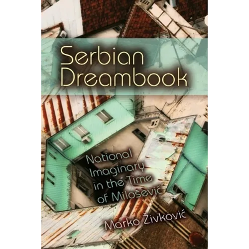 Serbian Dreambook: National Imaginary in the Time of Milosevi - Paperback - IBook Store