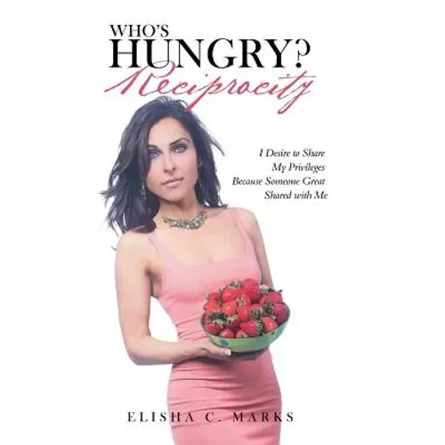 Who'S Hungry? Reciprocity: I Desire to Share My Privileges Because Someone Great Shared with Me - Hardcover