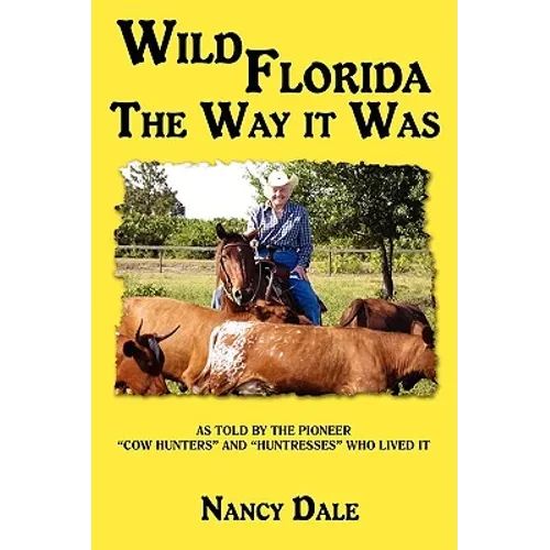 Wild Florida the Way It Was: As Told by the Pioneer "Cow Hunters and Huntresses" Who Lived It - Hardcover