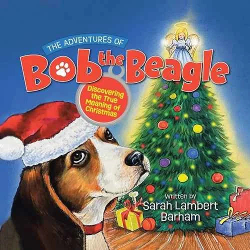 The Adventures of Bob the Beagle: Discovering the True Meaning of Christmas - Paperback