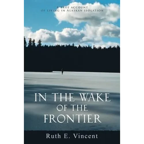 In the Wake of the Frontier: A True Account of Living in Alaskan Isolation - Paperback