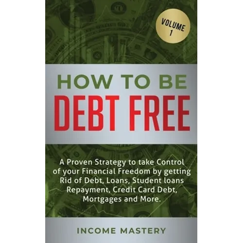 How to be Debt Free: A proven strategy to take control of your financial freedom by getting rid of debt, loans, student loans repayment, credit card d - Paperback