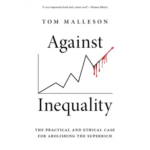 Against Inequality: The Practical and Ethical Case for Abolishing the Superrich