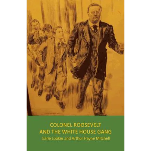 Colonel Roosevelt and the White House Gang