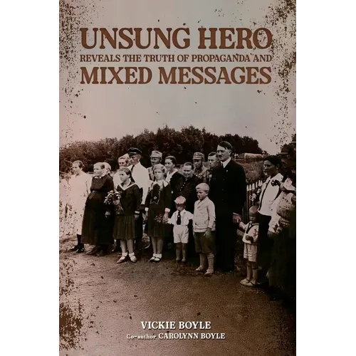 Unsung Hero Reveals the Truth of Propaganda and Mixed Messages - Paperback