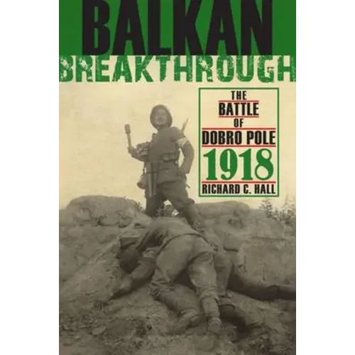 Balkan Breakthrough: The Battle of Dobro Pole 1918 - Hardcover