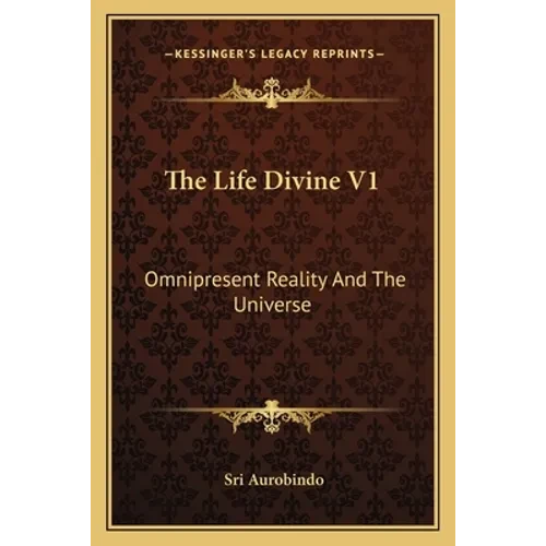 The Life Divine V1: Omnipresent Reality And The Universe - Paperback