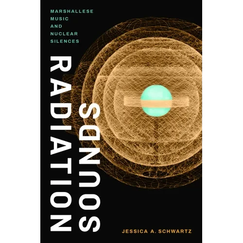 Radiation Sounds: Marshallese Music and Nuclear Silences - Hardcover
