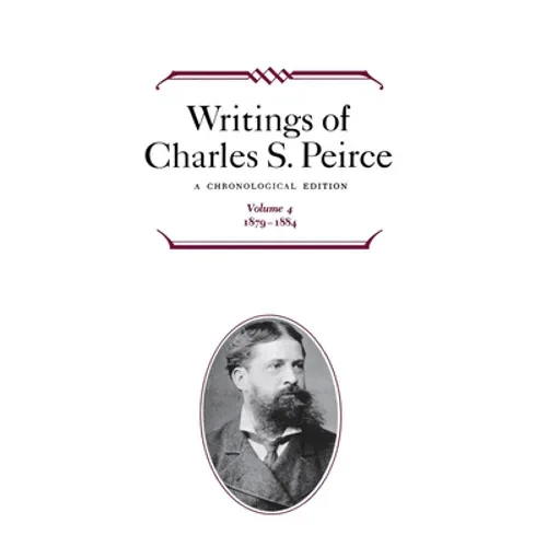 Writings of Charles S. Peirce: A Chronological Edition, Volume 4: 1879 1884 - Hardcover