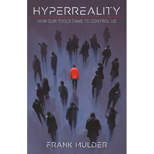 HyperReality: How Our Tools Came to Control Us - Hardcover