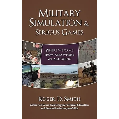 Military Simulation & Serious Games: Where We Came From and Where We Are Going - Hardcover