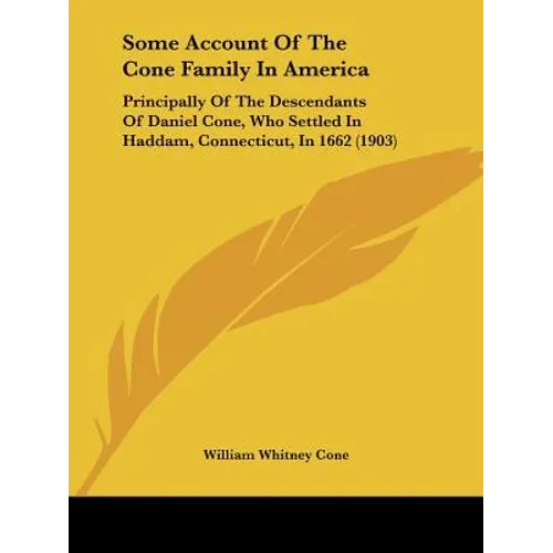 Some Account Of The Cone Family In America: Principally Of The Descendants Of Daniel Cone, Who Settled In Haddam, Connecticut, In 1662 (1903) - Paperback