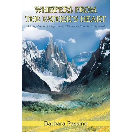 Whispers From the Father's Heart: A Compilation of Inspirational Directives from the Holy Spirit - Paperback