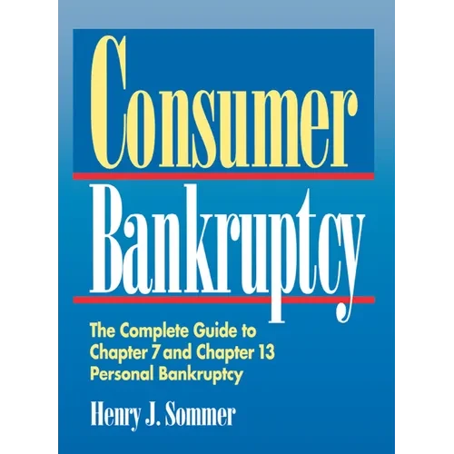 Consumer Bankruptcy: The Complete Guide to Chapter 7 and Chapter 13 Personal Bankruptcy - Hardcover