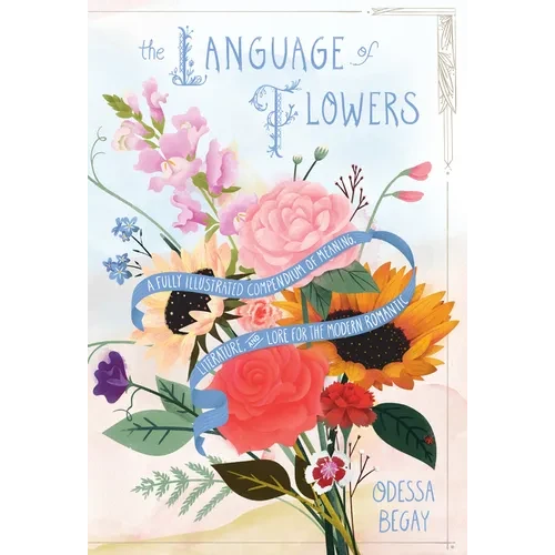 The Language of Flowers: A Fully Illustrated Compendium of Meaning, Literature, and Lore for the Modern Romantic - Hardcover
