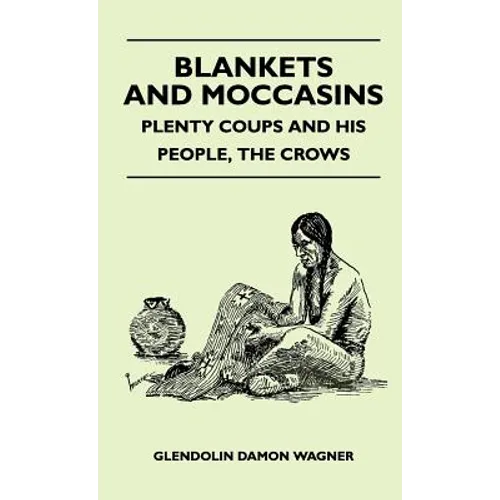 Blankets And Moccasins - Plenty Coups And His People, The Crows