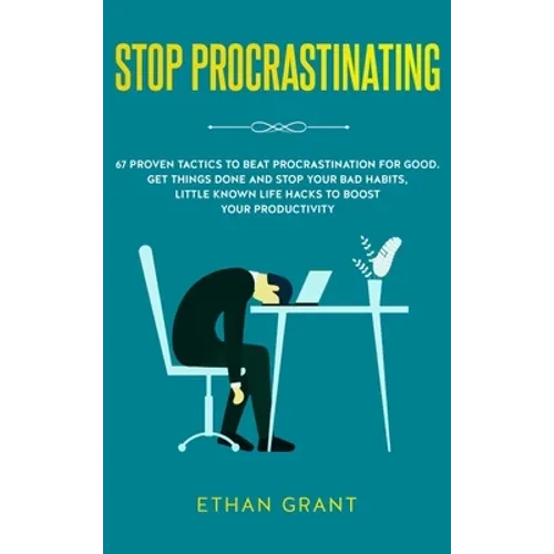 Stop Procrastinating: 67 Proven Tactics to Beat Procrastination for Good: Get Things Done and Stop Your Bad Habits, Little Known Life Hacks to Boost Y - Hardcover