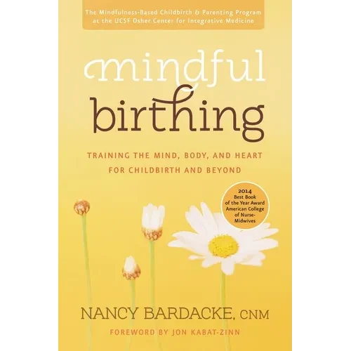 Mindful Birthing: Training the Mind, Body, and Heart for Childbirth and Beyond
