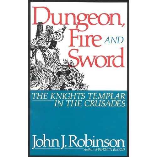 Dungeon, Fire and Sword: The Knights Templar in the Crusades